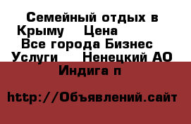 Семейный отдых в Крыму! › Цена ­ 1 500 - Все города Бизнес » Услуги   . Ненецкий АО,Индига п.